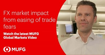 MUFG Video - FX market impact from easing of trade fears