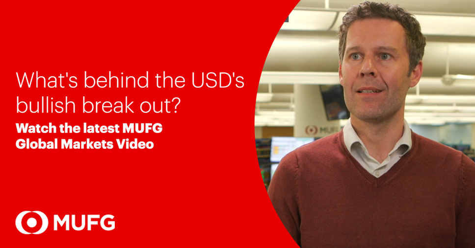 MUFG Video - What's behind the USD's bullish break out?